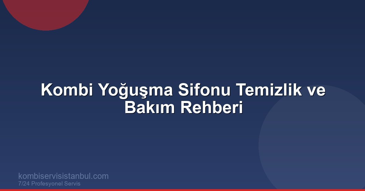 Kombi Yoğuşma Sifonu Temizlik ve Bakım Rehberi | Kombi Rehberi