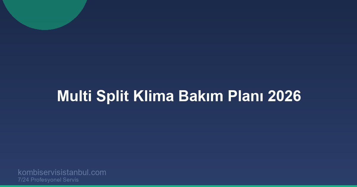 Multi Split Klima Bakım Planı 2026 | Çoklu İç Ünite Sistemlerde Kontrol Listesi
