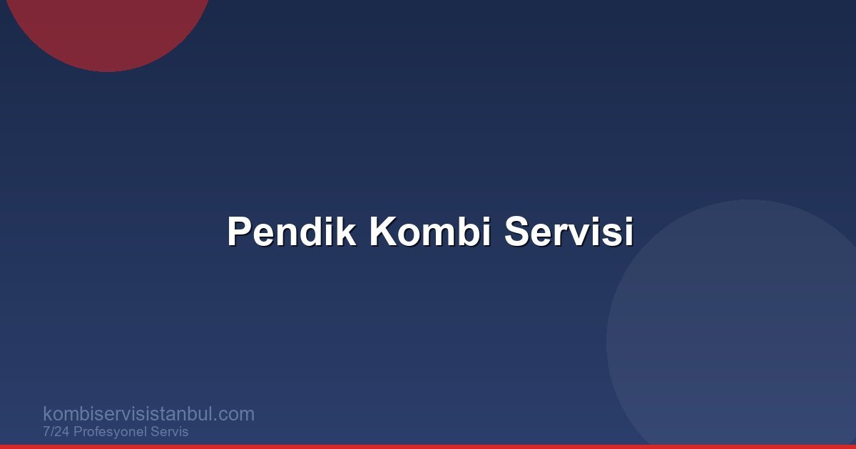 Pendik Kombi Servisi | Kombi Rehberi