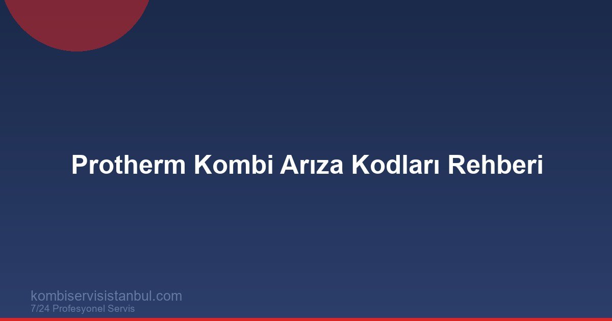 Protherm Kombi Arıza Kodları 2026 | F22 F28 F75 Rehberi