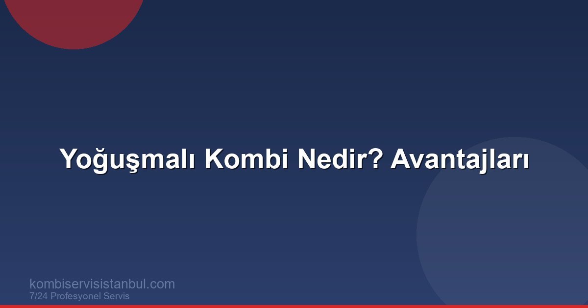 Yoğuşmalı Kombi Nedir? Avantajları ve Çalışma Prensibi